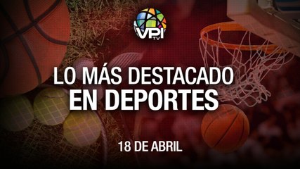 Lo más destacado en deportes - Lunes 18 de Abril