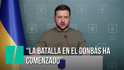 El presidente ucraniano, Volodimir Zelenski, asegura que la “batalla en el Donbás” ha comenzado