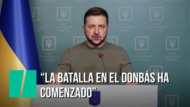 El presidente ucraniano, Volodimir Zelenski, asegura que la “batalla en el Donbás” ha comenzado