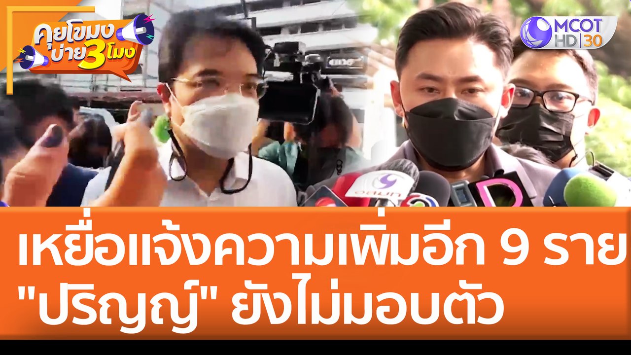 เหยื่อแจ้งความเพิ่มอีก 9 ราย "ปริญญ์" ยังไม่มอบตัว (19 เม.ย. 65) คุยโขมงบ่าย 3 โมง