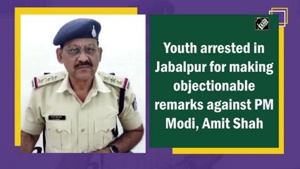 Youth arrested in Jabalpur for making objectionable remarks against PM Modi, Amit Shah