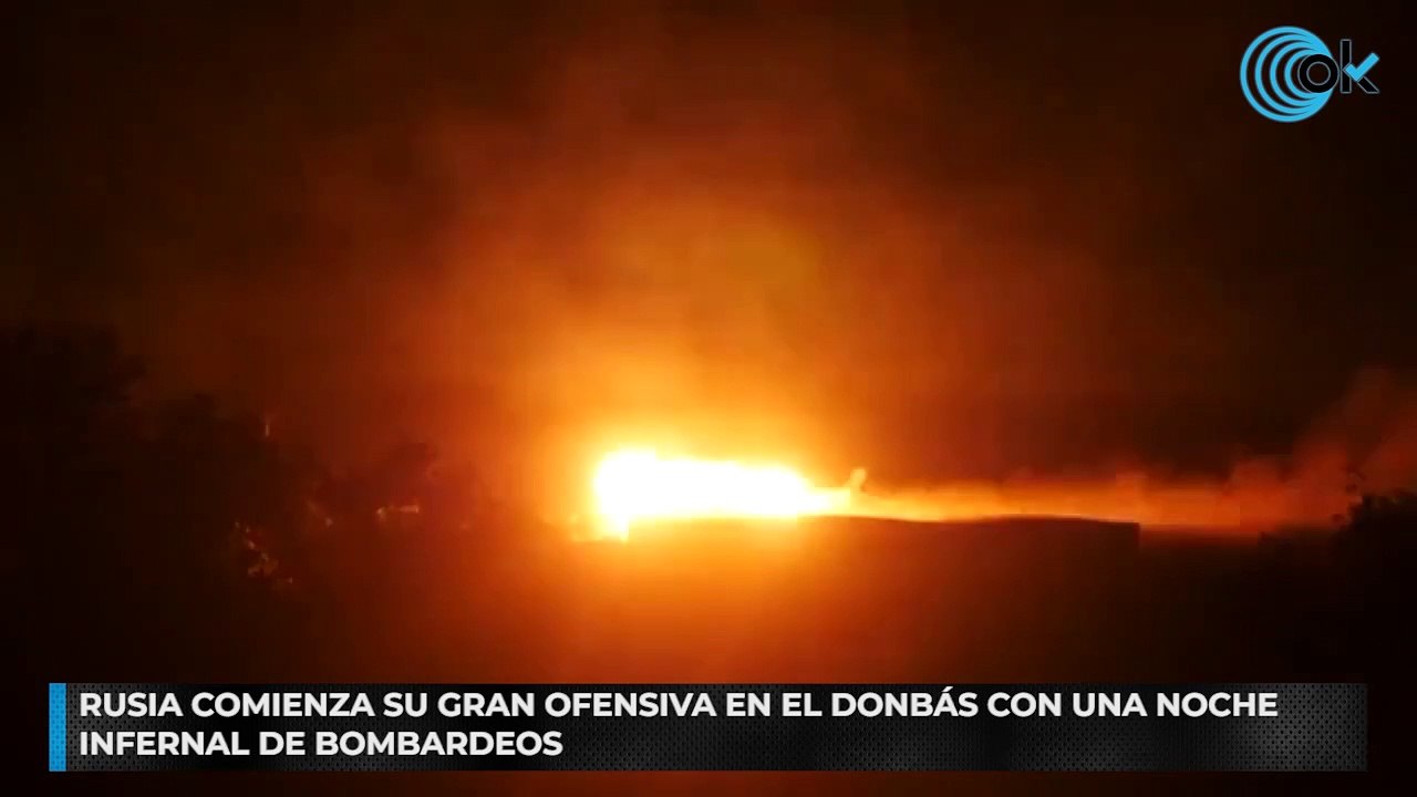 Rusia comienza su gran ofensiva en el Donbás con una noche infernal de bombardeos