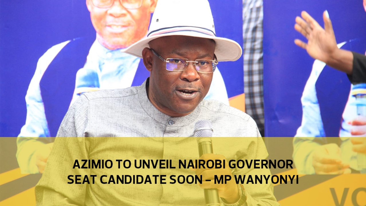 Azimio to unveil Nairobi governor seat candidate on Thursday MP