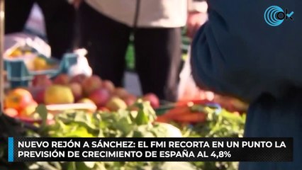 Nuevo rejón a Sánchez: el FMI recorta en un punto la previsión de crecimiento de España al 4,8%
