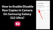 How to Enable/Disable Raw Copies in Camera On Samsung Galaxy S22 Ultra?