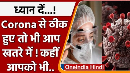 Corona से ठीक होने पर भी खतरा टला नहीं ! हो सकती हैं कई diseases | वनइंडिया हिंदी