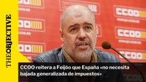 CCOO reitera a Feijóo que España «no necesita bajada generalizada de impuestos»