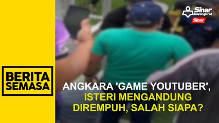 Angkara 'game YouTuber', isteri mengandung dirempuh, salah siapa?