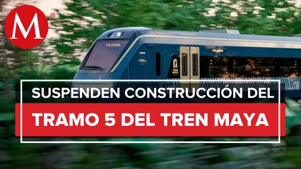 Juez ordena suspender construcción de tramo 5 del Tren Maya