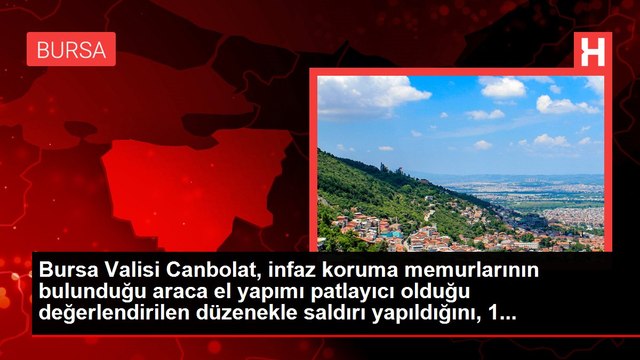 Bursa Valisi Canbolat, infaz koruma memurlarının bulunduğu araca el yapımı patlayıcı olduğu değerlendirilen düzenekle saldırı yapıldığını, 1...