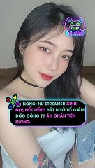 Nóng- Nữ streamer xinh đẹp, nổi tiếng bất ngờ tố giám đốc công ty ăn chặn tiền lương