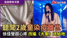 聽聞2歲童染疫離世 徐佳瑩超心疼 改編《大象》送給祂