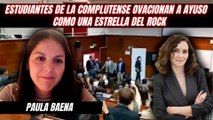 Paula Baena: “Estudiantes de la Complutense han ovacionado a Ayuso como una estrella del rock”