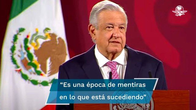 “Es una época de mentiras”: AMLO acusa que su gobierno ha padecido “guerras sucias”