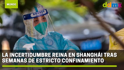 La incertidumbre reina en Shanghái tras semanas de estricto confinamiento