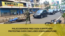 Police disperse Fred Ouda supporters protesting over concluded ODM nominations