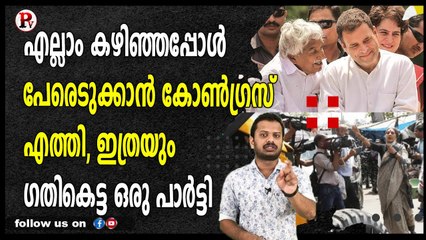എല്ലാം കഴിഞ്ഞപ്പോൾ പേരെടുക്കാൻ കോൺഗ്രസ്‌ എത്തി, ഇത്രയും ഗതികെട്ട ഒരു പാർട്ടി