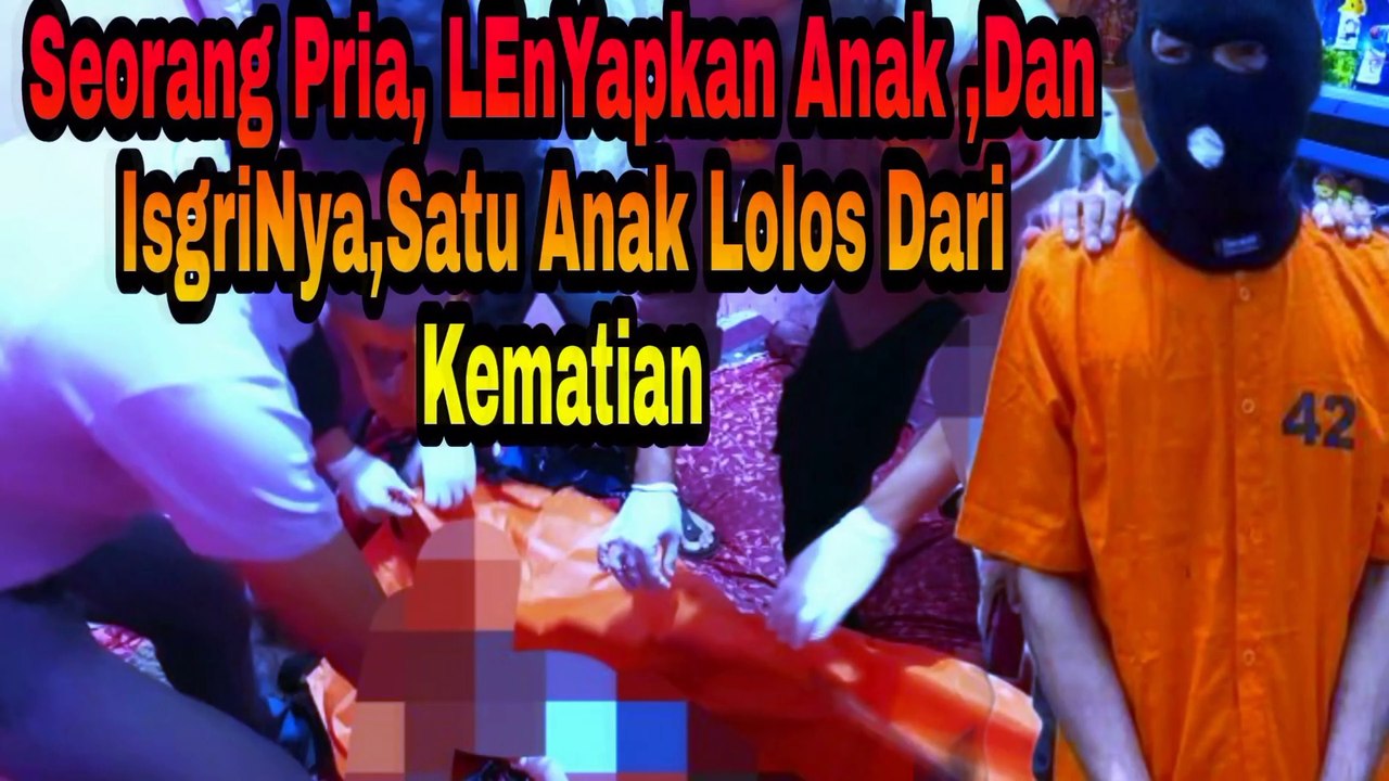 Seorang Pria Melenyapkan Istri Dan Anaknya ,Beruntung ,anak Sulung Selamat