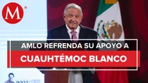 AMLO defiende a Cuauhtémoc Blanco; “la traen contra él”, dice