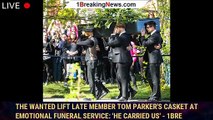 The Wanted Lift Late Member Tom Parker's Casket at Emotional Funeral Service: 'He Carried Us' - 1bre