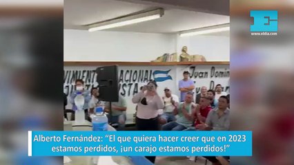 Alberto Fernández: “El que quiera hacer creer que en 2023 estamos perdidos, ¡un carajo estamos perdidos!”