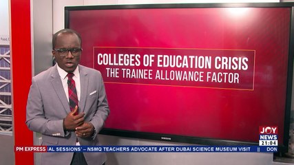 Colleges of education crisis: The trainee allowance factor - PM Express on Joy News (20-4-22)