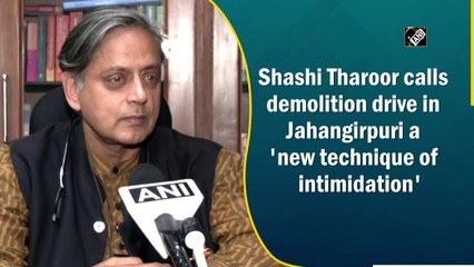 Shashi Tharoor calls demolition drive in Jahangirpuri a 'new technique of intimidation'