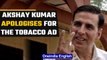 Akshay Kumar apologies to fans after getting featured in tobacco company ad | Oneindia News