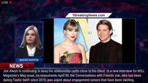 Joe Alwyn Demurs on Taylor Swift Engagement Rumors: 'If the Answer Was Yes, I Wouldn't Say' - 1break