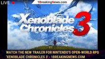 Watch the New Trailer for Nintendo's Open-World RPG 'Xenoblade Chronicles 3' - 1BREAKINGNEWS.COM