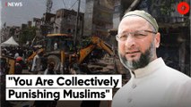 AIMIM Chief Asaduddin Owaisi: 'This is a targeted demolition against one community