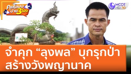 จำคุก "ลุงพล" พร้อมพวก บุกรุกป่าสร้างวังพญานาค (21 เม.ย. 65) คุยโขมงบ่าย 3 โมง