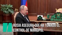 Rusia asegura que ha tomado el control de Mariúpol pero cancela el asalto a Azovstal