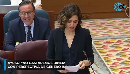 Ayuso: "No gastaremos dinero en feminismo ecosostenible con perspectiva de género integral empoderado"