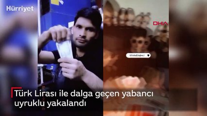 Türk Lirası ile dalga geçen yabancı uyruklu yakalandı