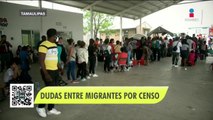 Censo causa dudas y confusión entre migrantes en Tamaulipas