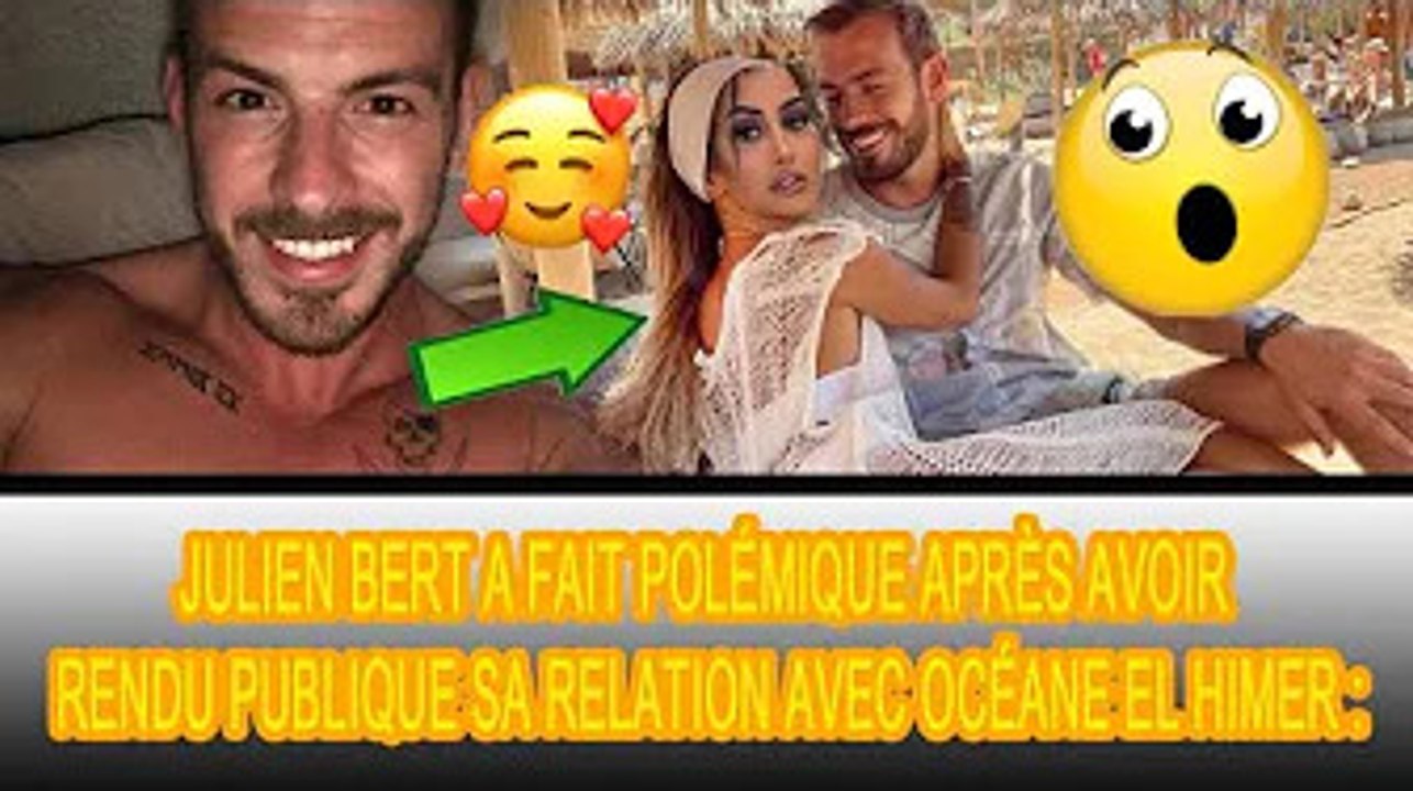 Aujourd'hui : Julien Bert sort officiellement avec Océane El Himer ! ❤❗