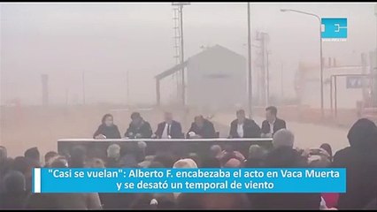 "Casi se vuelan": Alberto F. encabezaba el acto en Vaca Muerta y se desató un temporal de viento