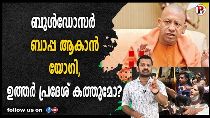 ബുൾഡോസർ ബാപ്പ ആകാൻ യോഗി, ഉത്തർ പ്രദേശ് കത്തുമോ?