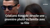 Cristiano Ronaldo dévoile une première photo de famille avec sa fille