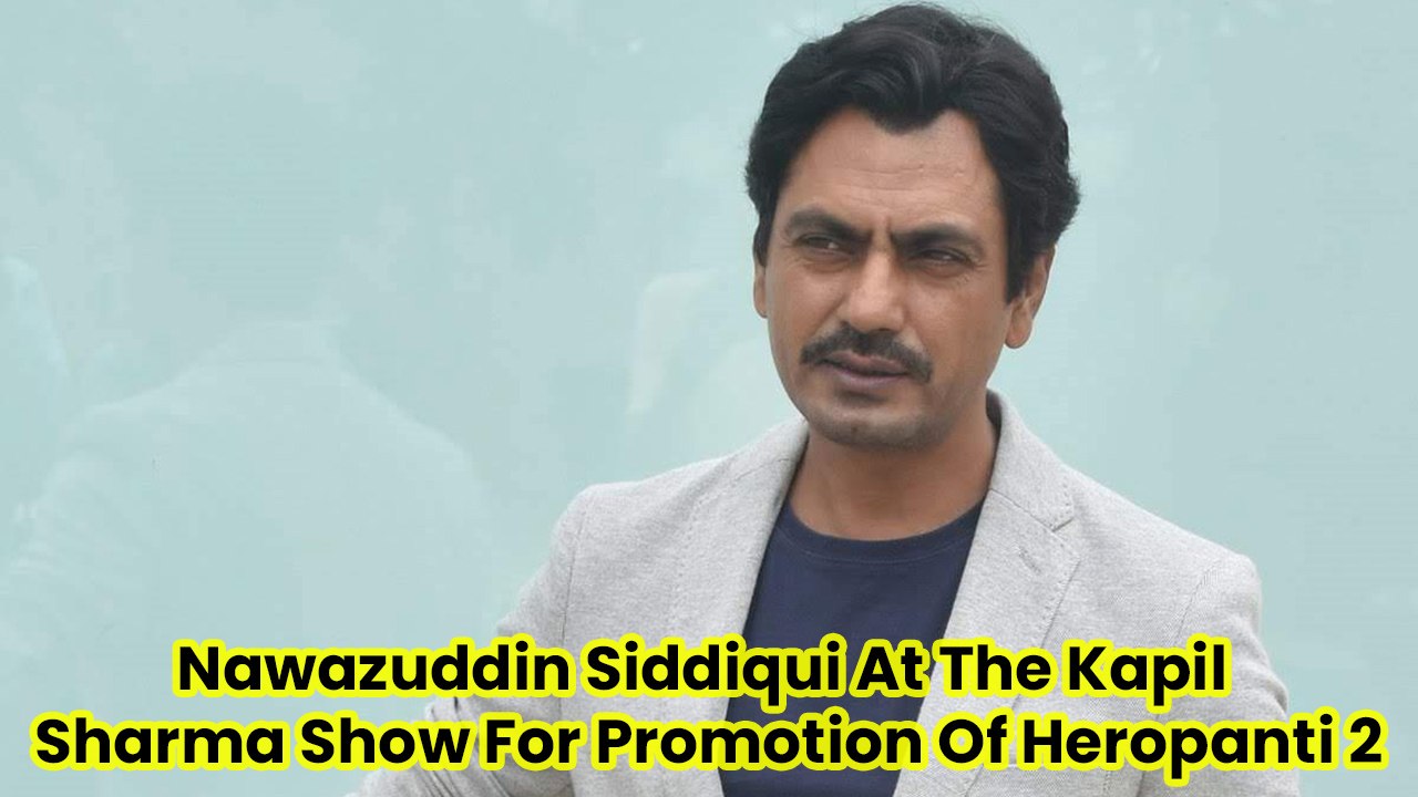 Nawazuddin Siddiqui At The Kapil Sharma Show For Promotion Of Heropanti 2 -  video Dailymotion