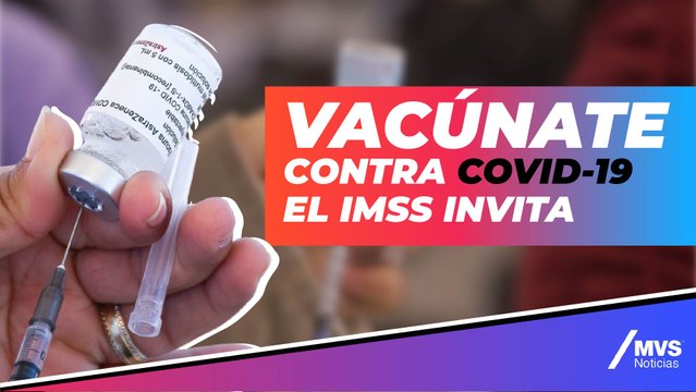 Vacuna Covid-19: IMSS lanza invitación a vacunarse contra el coronavirus