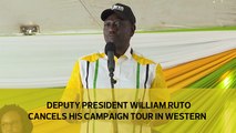 Deputy President William Ruto cancels his campaign tour of Western