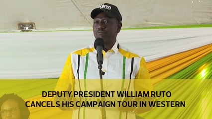 Deputy President William Ruto cancels his campaign tour of Western