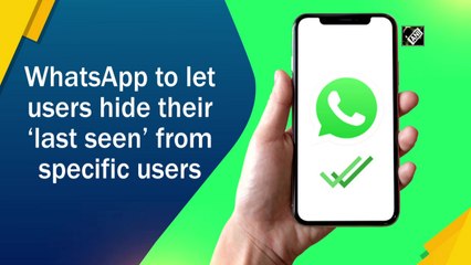 WhatsApp to let users hide their 'last seen' from specific users