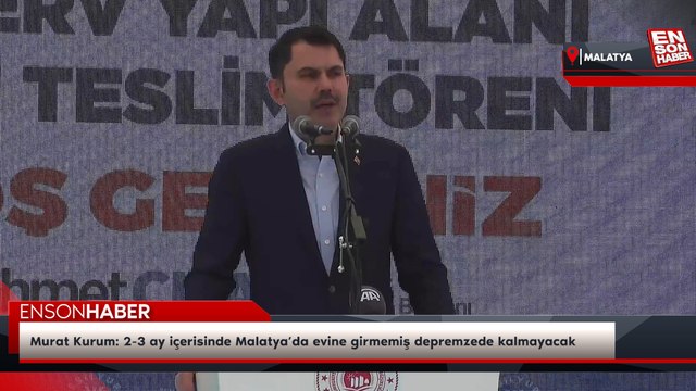 Murat Kurum: 2-3 ay içerisinde Malatya’da evine girmemiş depremzede kalmayacak