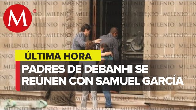Papás de Debanhi Escobar se reúnen con Samuel García