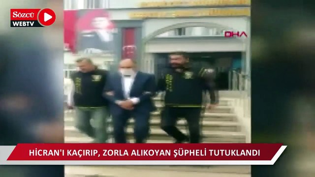 19 yaşındaki Hicran'ı kaçırıp zorla alıkoyan şüpheli tutuklandı