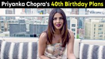 New Mommy Priyanka Chopra Reveals Her 40th Birthday Plans