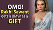 OMG! Rakhi Sawant gets a BMW as a gift